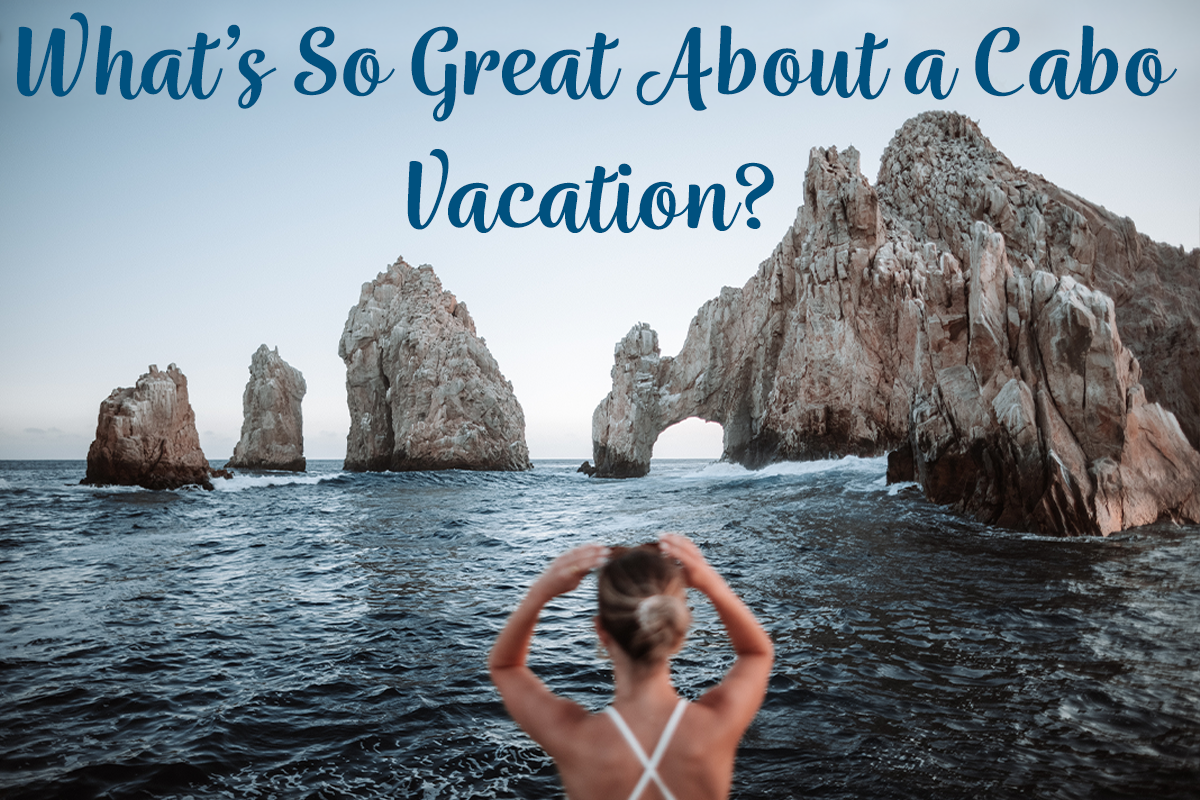 Image What's So Great About a Cabo Vacation?